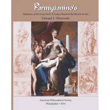 Parmigianino's Madonna of the Long Neck: A Grace Beyond the Reach of Art, Memoirs, American Philosophical Society (Vol. 269)