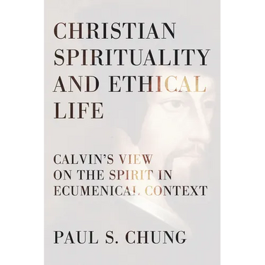 Christian Spirituality and Ethical Life: Calvin's View on the Spirit in Ecumenical Context