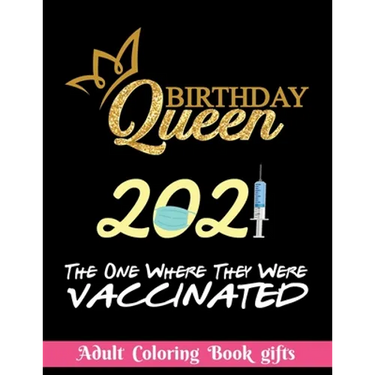 Birthday Queen 2021 The one where they were vaccinated: Coloring Book Gifts: 8.5*11 100 page - 2021 Lovers gifts - valentine's day Stress Relief Color