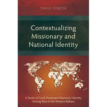 Contextualizing Missionary and National Identity: A Study of Czech Protestant Missionary Identity Among Slavs in the Western Balkans