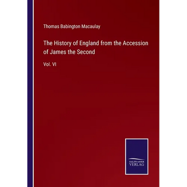 The History of England from the Accession of James the Second: Vol. VI