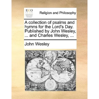 A collection of psalms and hymns for the Lord's Day. Published by John Wesley, ... and Charles Wesley, ...