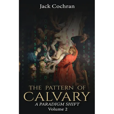 The Pattern of Calvary: A Paradigm Shift Volume 2