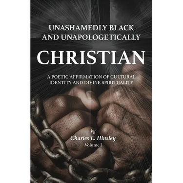 Unashamedly Black and Unapologetically Christian (Volume I): A Poetic Affirmation of Cultural Identity and Divine Spirituality