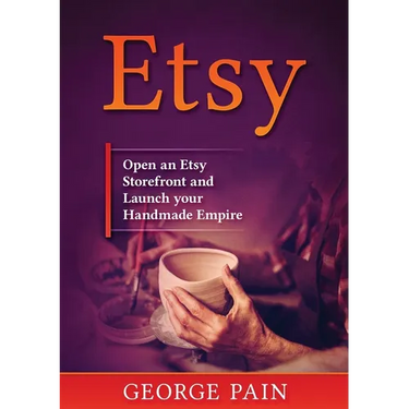 Etsy: Open an Etsy Storefront and Launch your Handmade Empire