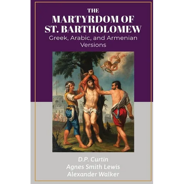 The Martyrdom of Bartholomew: Greek, Arabic, and Armenian Versions