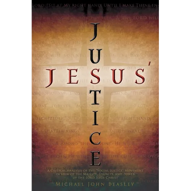 Jesus' Justice: A Critical Analysis of the "Social Justice" Movement in view of the Majesty, Dignity, and Power of the Lord Jesus Christ