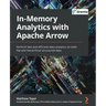 In-Memory Analytics with Apache Arrow: Perform fast and efficient data analytics on both flat and hierarchical structured data
