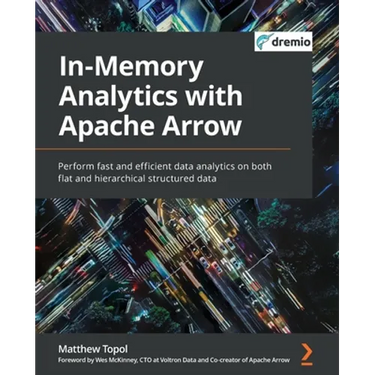 In-Memory Analytics with Apache Arrow: Perform fast and efficient data analytics on both flat and hierarchical structured data