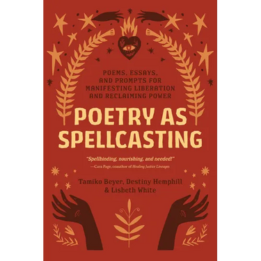 Poetry as Spellcasting: Poems, Essays, and Prompts for Manifesting Liberation and Reclaiming Power