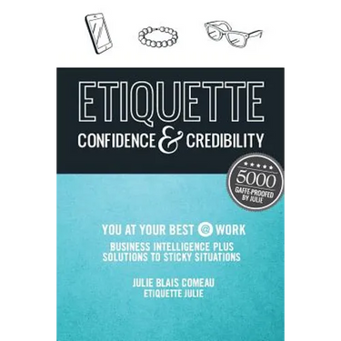 Etiquette: Confidence & Credibility * You at your best @ work: Business Intelligence plus Solutions to Sticky Situations
