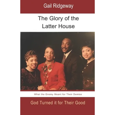The Glory of the Latter House: What the Enemy Meant for a Family's Demise, God Turned it for their Good