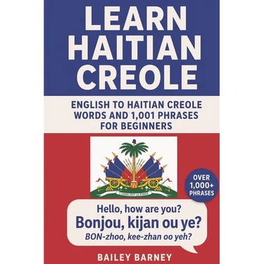 Learn Haitian Creole: English to Haitian Creole Words and 1,001 Phrases for Beginners