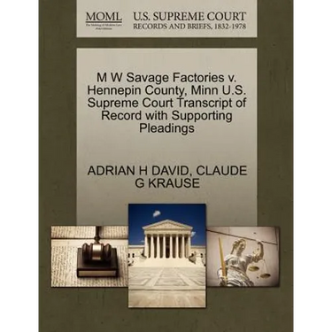 M W Savage Factories V. Hennepin County, Minn U.S. Supreme Court Transcript of Record with Supporting Pleadings