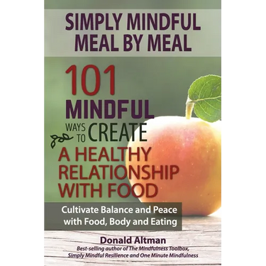 Simply Mindful Meal by Meal: 101 Mindful Ways to Create a Healthy Relationship with Food