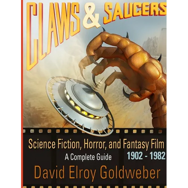 Claws & Saucers: Science Fiction, Horror, and Fantasy Film 1902-1982: A Complete Guide