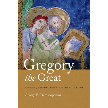 Gregory the Great: Ascetic, Pastor, and First Man of Rome