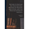 Return to Nature! The True Natural Method of Healing and Living and the True Salvation of the Soul
