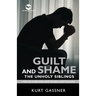 Guilt And Shame The Unholy Siblings: How to Overcome, How to Heal, How to Avoid.