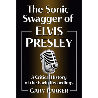 The Sonic Swagger of Elvis Presley: A Critical History of the Early Recordings