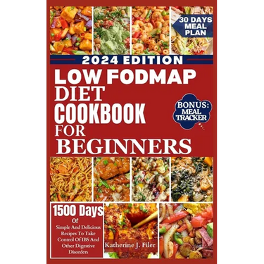 Low Fodmap Diet Cookbook for Beginners: Simple And Delicious Recipes To Take Control Of IBS And Other Digestive Disorders. Includes 30 Days Meal Plan