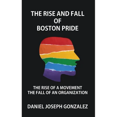 The Rise and Fall of Boston Pride: The Rise of a Movement, The Fall of an Organization