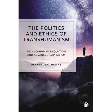 The Politics and Ethics of Transhumanism: Techno-Human Evolution and Advanced Capitalism