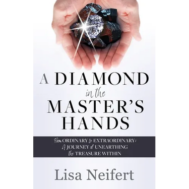 A Diamond in the Master's Hands: From Ordinary to Extraordinary: A Journey of Unearthing the Treasure Within