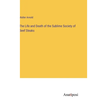 The Life and Death of the Sublime Society of Beef Steaks