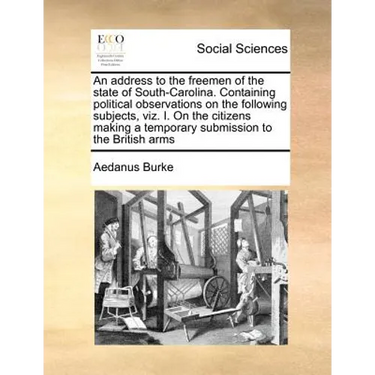An Address to the Freemen of the State of South-Carolina. Containing Political Observations on the Following Subjects, Viz. I. on the Citizens Making