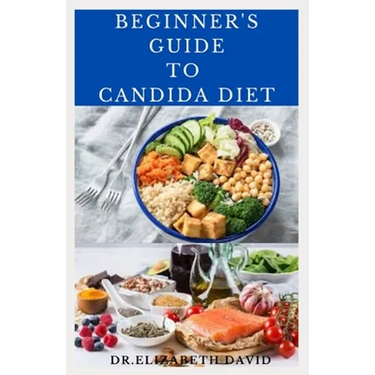 Beginner's Guide to Candida Diet: Delicious Recipes to Reset Your Health, Treat and Prevent Candida