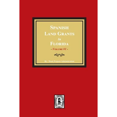 Spanish Land Grants in Florida, 1752-1786, Unconfirmed Claims. (Volume #1)