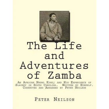 The Life and Adventures of Zamba: An African Negro King; and His Experience of Slavery in South Carolina. Written by Himself. Corrected and Arranged b