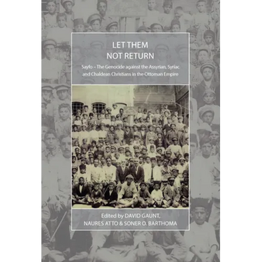 Let Them Not Return: Sayfo - The Genocide Against the Assyrian, Syriac, and Chaldean Christians in the Ottoman Empire