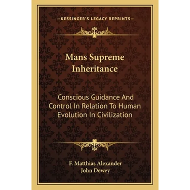 Mans Supreme Inheritance: Conscious Guidance And Control In Relation To Human Evolution In Civilization