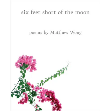 Six Feet Short of the Moon: Poems by Matthew Wong