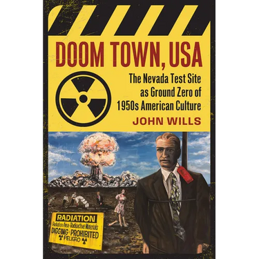 Doom Town, USA: The Nevada Test Site as Ground Zero of 1950s American Culture