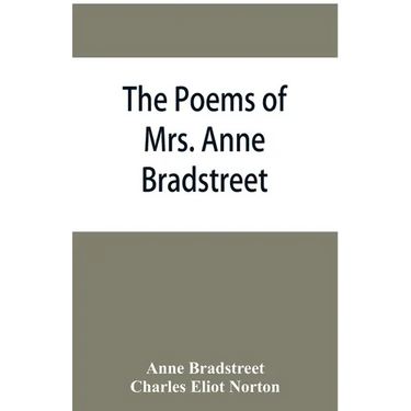 The poems of Mrs. Anne Bradstreet (1612-1672) together with her prose remains