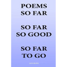 Poems So Far So Far So Good So Far To Go