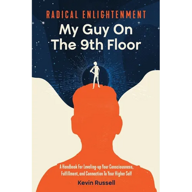 Radical Enlightenment: My Guy On The 9th Floor: A Handbook for Leveling-Up Your Consciousness, Fulfillment, and Connection to Your Higher Self