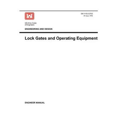 Engineering and Design: Lock Gates and Operating Equipmment (Engineer Manual EM 1110-2-2703)