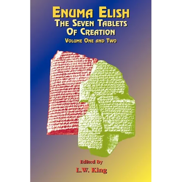 Enuma Elish: The Seven Tablets of Creation: The Babylonian and Assyrian Legends Concerning the Creation of the World and of Mankind.