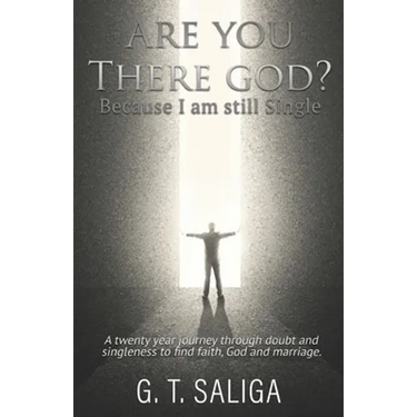 Are you there God? Because I am still single.: A twenty year journey through doubt and singleness to find faith, God and marriage.