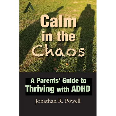 Calm in the Chaos: A Parents' Guide to Thriving with ADHD