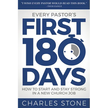 Every Pastor's First 180 Days: How to Start and Stay Strong in a New Church Job