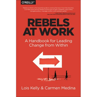 Rebels at Work: A Handbook for Leading Change from Within