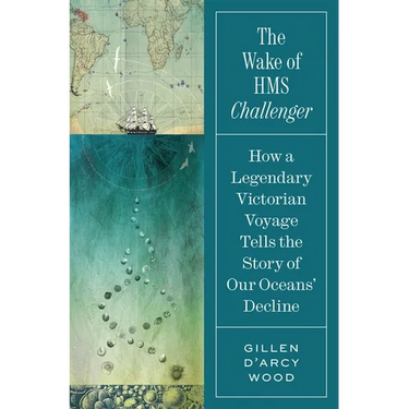 The Wake of HMS Challenger: How a Legendary Victorian Voyage Tells the Story of Our Oceans' Decline