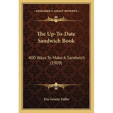 The Up-To-Date Sandwich Book: 400 Ways to Make a Sandwich (1909)