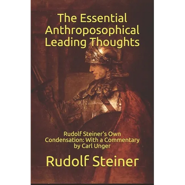 The Essential Anthroposophical Leading Thoughts: Rudolf Steiner's Own Condensation: With a Commentary by Carl Unger