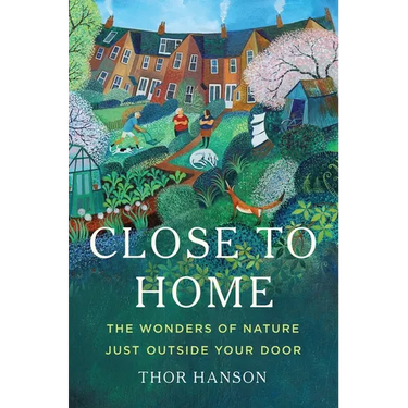Close to Home: The Wonders of Nature Just Outside Your Door